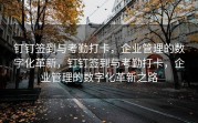 钉钉签到与考勤打卡，企业管理的数字化革新，钉钉签到与考勤打卡，企业管理的数字化革新之路