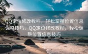 QQ定位修改教程，轻松掌握位置信息调整技巧，QQ定位修改教程，轻松调整位置信息技巧