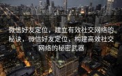 微信好友定位,建立有效社交网络的秘诀,微信好友定位,构建高效社交网络的秘密武器