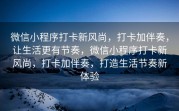 微信小程序打卡新风尚，打卡加伴奏，让生活更有节奏，微信小程序打卡新风尚，打卡加伴奏，打造生活节奏新体验