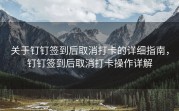 关于钉钉签到后取消打卡的详细指南，钉钉签到后取消打卡操作详解