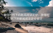 微信时代下的新闻阅读定位，微信时代下的新闻阅读定位变迁