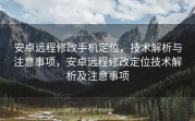 安卓远程修改手机定位，技术解析与注意事项，安卓远程修改定位技术解析及注意事项
