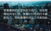 掌握最新钉钉签到打卡技巧，轻松管理时间与工作，掌握钉钉签到打卡最新技巧，轻松管理时间与工作高效执行
