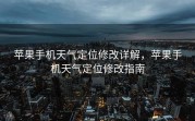 苹果手机天气定位修改详解，苹果手机天气定位修改指南