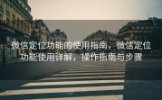 微信定位功能的使用指南，微信定位功能使用详解，操作指南与步骤