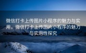 微信打卡上传图片小程序的魅力与实用，微信打卡上传图片小程序的魅力与实用性探究