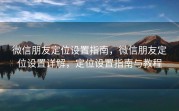 微信朋友定位设置指南，微信朋友定位设置详解，定位设置指南与教程