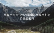 苹果手机定位修改指南，苹果手机定位修改教程