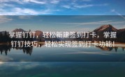 掌握钉钉，轻松新建签到打卡，掌握钉钉技巧，轻松实现签到打卡功能！