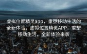 虚拟位置精灵app，重塑移动生活的全新体验，虚拟位置精灵APP，重塑移动生活，全新体验来袭