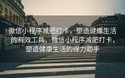 微信小程序减肥打卡，塑造健康生活的有效工具，微信小程序减肥打卡，塑造健康生活的得力助手