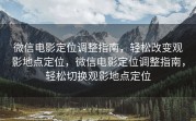 微信电影定位调整指南，轻松改变观影地点定位，微信电影定位调整指南，轻松切换观影地点定位