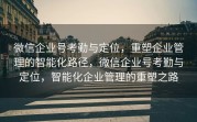 微信企业号考勤与定位,重塑企业管理的智能化路径,微信企业号考勤与定位,智能化企业管理的重塑之路