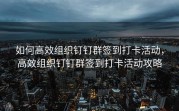 如何高效组织钉钉群签到打卡活动，高效组织钉钉群签到打卡活动攻略