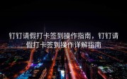 钉钉请假打卡签到操作指南，钉钉请假打卡签到操作详解指南