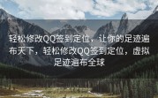 轻松修改QQ签到定位，让你的足迹遍布天下，轻松修改QQ签到定位，虚拟足迹遍布全球