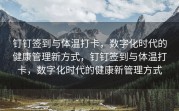 钉钉签到与体温打卡，数字化时代的健康管理新方式，钉钉签到与体温打卡，数字化时代的健康新管理方式
