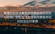 警惕钉钉打卡群签到作弊软件的风险与应对，钉钉打卡群签到作弊软件的风险及应对策略