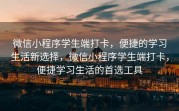 微信小程序学生端打卡，便捷的学习生活新选择，微信小程序学生端打卡，便捷学习生活的首选工具