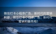 微信打卡小程序广告，新时代的营销利器，微信打卡小程序广告，新时代营销利器亮相！