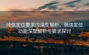 微信定位要求的深度解析，微信定位功能深度解析与要求探讨