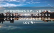揭秘微信模拟定位技术,探索2017年微信模拟定位的世界,揭秘微信模拟定位技术,探索微信定位世界的奥秘(2017年)