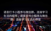 语音打卡小程序与微信群，连接学习生活的纽带，语音打卡小程序与微信群，连接学习生活的桥梁