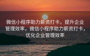 微信小程序助力薪资打卡，提升企业管理效率，微信小程序助力薪资打卡，优化企业管理效率