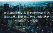 微信单向定位，探索新时代的定位功能与应用，微信单向定位，新时代定位功能的应用探索