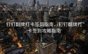 钉钉翻牌打卡签到指南，钉钉翻牌打卡签到攻略指南