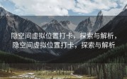 隐空间虚拟位置打卡，探索与解析，隐空间虚拟位置打卡，探索与解析