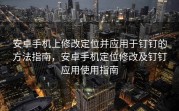 安卓手机上修改定位并应用于钉钉的方法指南，安卓手机定位修改及钉钉应用使用指南