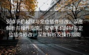 安卓手机越狱与定位插件修改，深度解析与操作指南，安卓手机越狱与定位插件修改，深度解析及操作指南