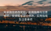 安卓微信修改定位,实用指南与注意事项,安卓微信定位修改,实用指南及注意事项