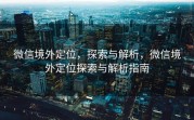 微信境外定位，探索与解析，微信境外定位探索与解析指南