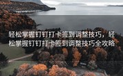 轻松掌握钉钉打卡签到调整技巧，轻松掌握钉钉打卡签到调整技巧全攻略