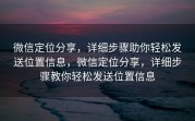 微信定位分享，详细步骤助你轻松发送位置信息，微信定位分享，详细步骤教你轻松发送位置信息