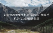 如何修改苹果手机定位功能，苹果手机定位功能修改指南