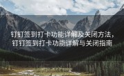 钉钉签到打卡功能详解及关闭方法，钉钉签到打卡功能详解与关闭指南