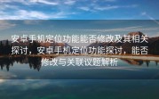 安卓手机定位功能能否修改及其相关探讨，安卓手机定位功能探讨，能否修改与关联议题解析