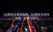 QQ群定位修改指南，QQ群定位修改指南，步骤与技巧