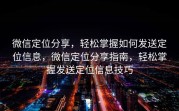 微信定位分享，轻松掌握如何发送定位信息，微信定位分享指南，轻松掌握发送定位信息技巧