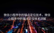微信小程序中的锚点定位技术,微信小程序中的锚点定位技术详解