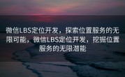 微信LBS定位开发,探索位置服务的无限可能,微信LBS定位开发,挖掘位置服务的无限潜能
