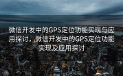 微信开发中的GPS定位功能实现与应用探讨,微信开发中的GPS定位功能实现及应用探讨