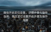 微信开启定位设置，详细步骤与操作指南，微信定位设置开启步骤及操作指南