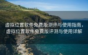 虚拟位置软件免费版测评与使用指南，虚拟位置软件免费版评测与使用详解