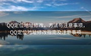 QQ定位地址修改，方法与注意事项，QQ定位地址修改指南及注意事项