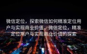 微信定位，探索微信如何精准定位用户与实现商业价值，微信定位，精准定位用户与实现商业价值的探索